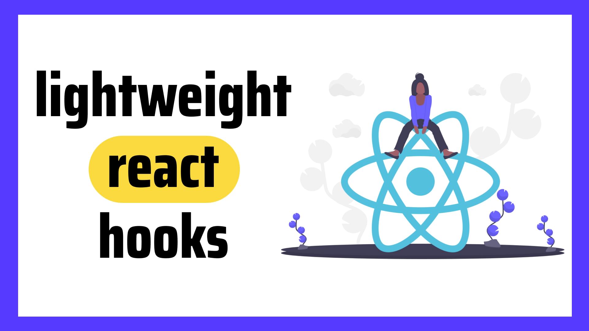 The 15 Lightweight React Component Hooks Every Developer Needs Knows